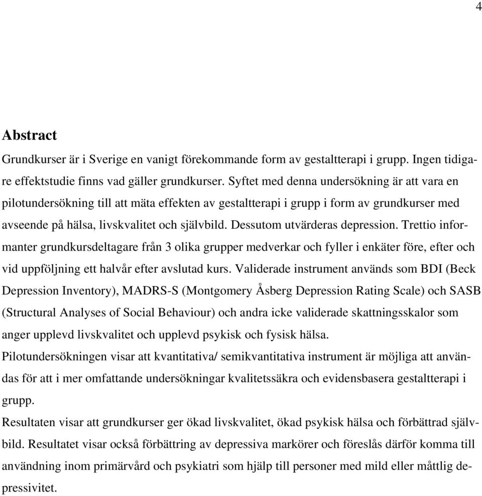 Dessutom utvärderas depression. Trettio informanter grundkursdeltagare från 3 olika grupper medverkar och fyller i enkäter före, efter och vid uppföljning ett halvår efter avslutad kurs.