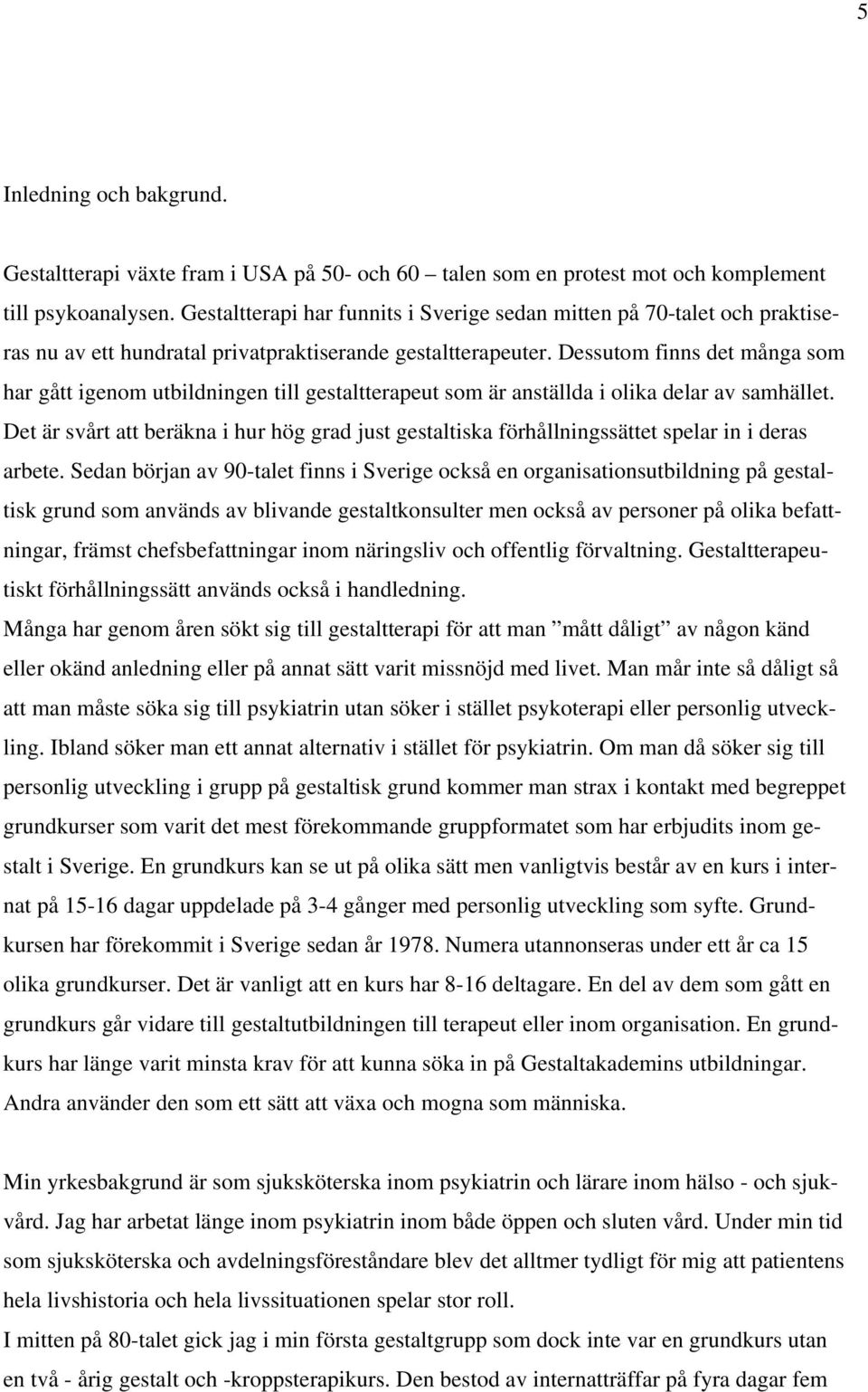 Dessutom finns det många som har gått igenom utbildningen till gestaltterapeut som är anställda i olika delar av samhället.