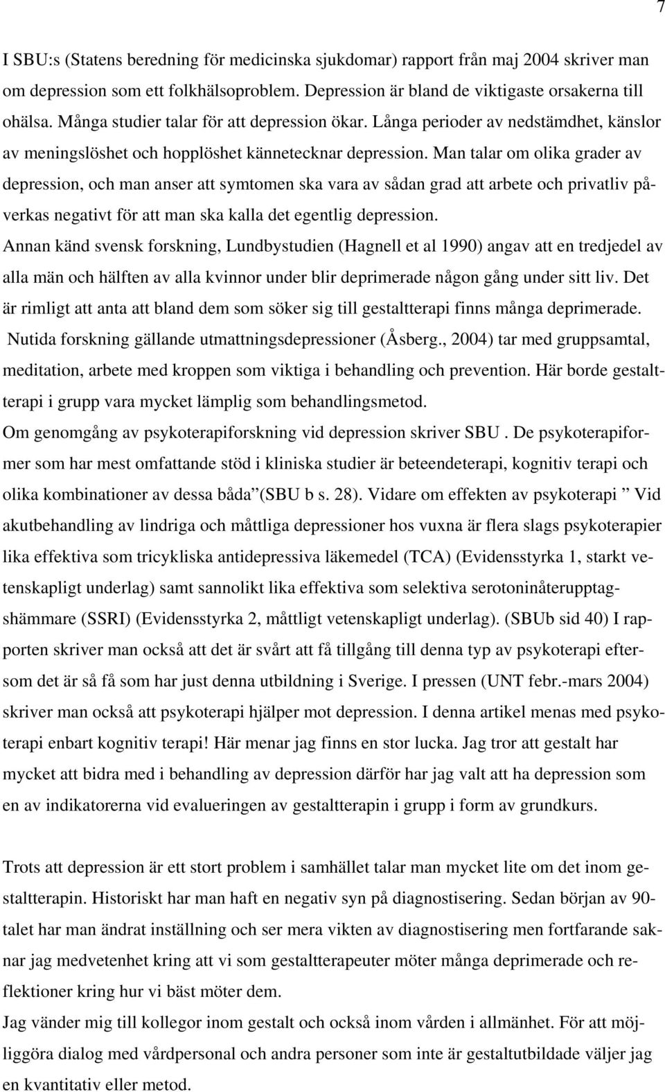 Man talar om olika grader av depression, och man anser att symtomen ska vara av sådan grad att arbete och privatliv påverkas negativt för att man ska kalla det egentlig depression.