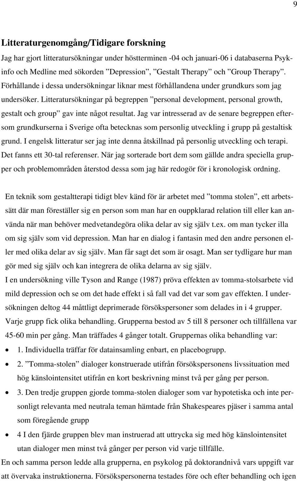 Litteratursökningar på begreppen personal development, personal growth, gestalt och group gav inte något resultat.