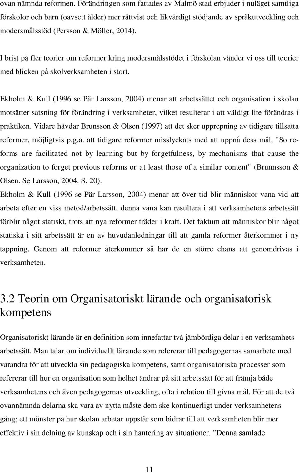 2014). I brist på fler teorier om reformer kring modersmålsstödet i förskolan vänder vi oss till teorier med blicken på skolverksamheten i stort.