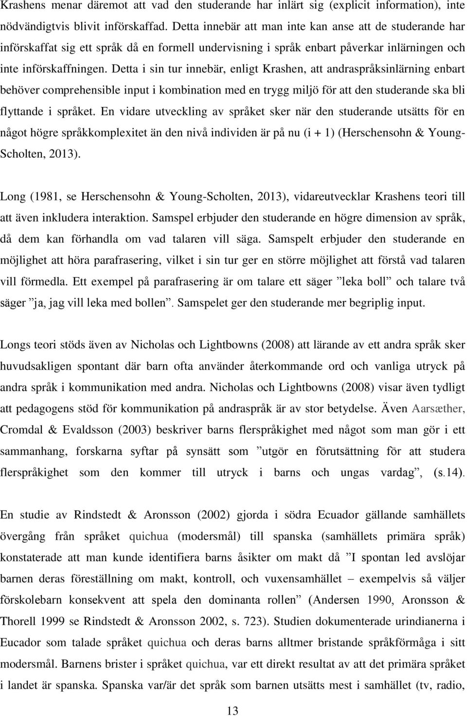 Detta i sin tur innebär, enligt Krashen, att andraspråksinlärning enbart behöver comprehensible input i kombination med en trygg miljö för att den studerande ska bli flyttande i språket.