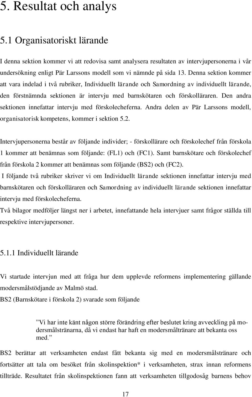 Denna sektion kommer att vara indelad i två rubriker, Individuellt lärande och Samordning av individuellt lärande, den förstnämnda sektionen är intervju med barnskötaren och förskolläraren.