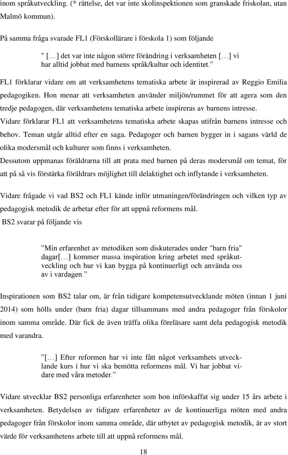 FL1 förklarar vidare om att verksamhetens tematiska arbete är inspirerad av Reggio Emilia pedagogiken.