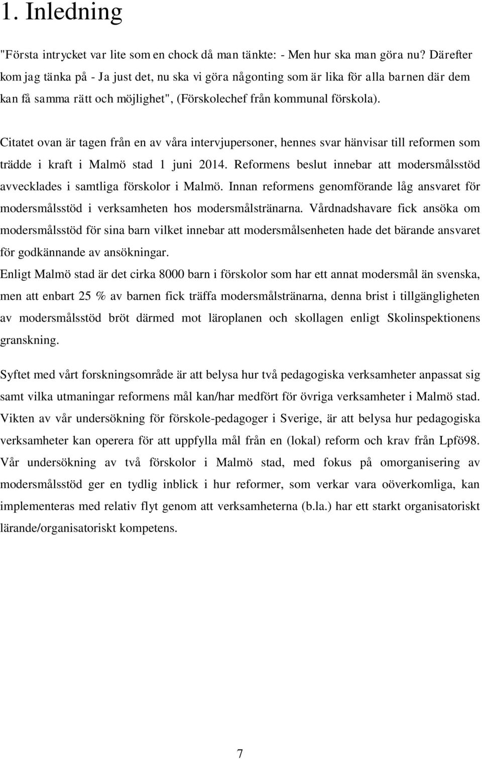 Citatet ovan är tagen från en av våra intervjupersoner, hennes svar hänvisar till reformen som trädde i kraft i Malmö stad 1 juni 2014.