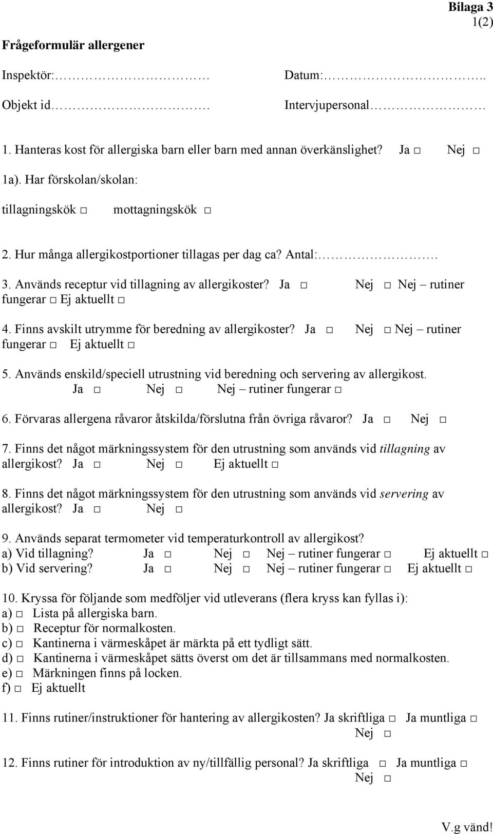 Ja Nej Nej rutiner fungerar Ej aktuellt 4. Finns avskilt utrymme för beredning av allergikoster? Ja Nej Nej rutiner fungerar Ej aktuellt 5.