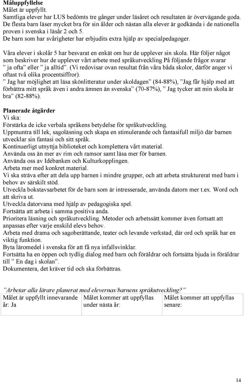 De barn som har svårigheter har erbjudits extra hjälp av specialpedagoger. Våra elever i skolår 5 har besvarat en enkät om hur de upplever sin skola.