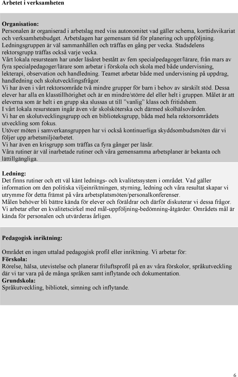 Vårt lokala resursteam har under läsåret bestått av fem specialpedagoger/lärare, från mars av fyra specialpedagoger/lärare som arbetar i förskola och skola med både undervisning, lekterapi,