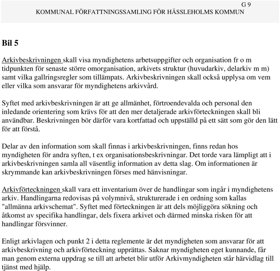 Syftet med arkivbeskrivningen är att ge allmänhet, förtroendevalda och personal den inledande orientering som krävs för att den mer detaljerade arkivförteckningen skall bli användbar.