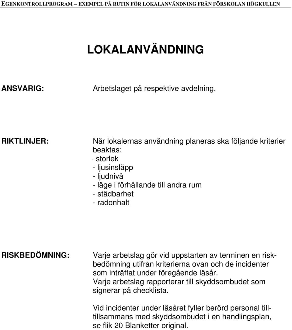 radonhalt RISKBEDÖMNING: Varje arbetslag gör vid uppstarten av terminen en riskbedömning utifrån kriterierna ovan och de incidenter som inträffat under föregående läsår.