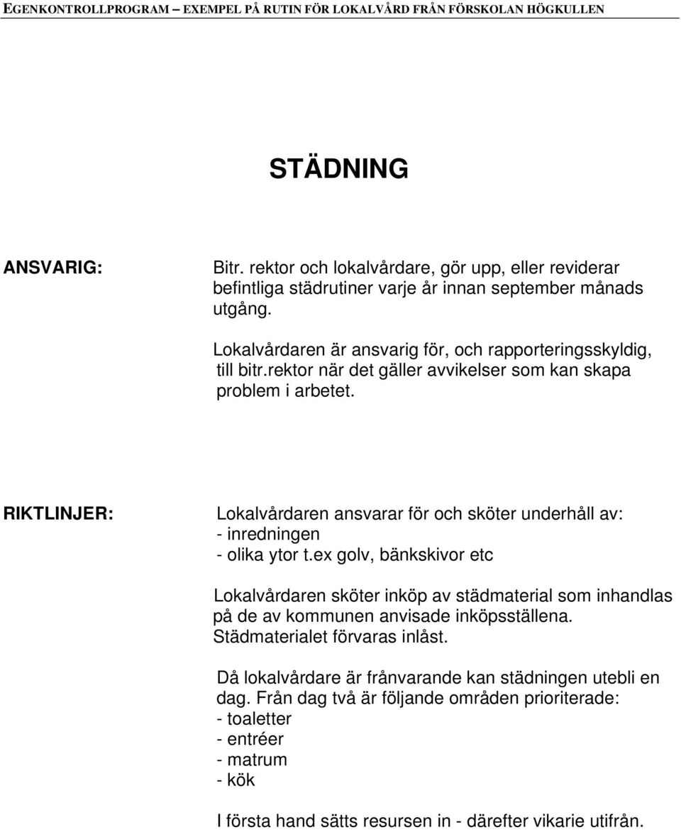 rektor när det gäller avvikelser som kan skapa problem i arbetet. RIKTLINJER: Lokalvårdaren ansvarar för och sköter underhåll av: - inredningen - olika ytor t.