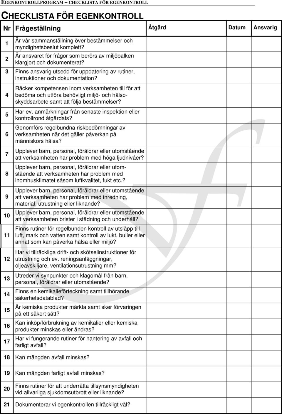 4 5 6 7 8 9 10 11 12 13 14 15 16 17 Räcker kompetensen inom verksamheten till för att bedöma och utföra behövligt miljö- och hälsoskyddsarbete samt att följa bestämmelser? Har ev.