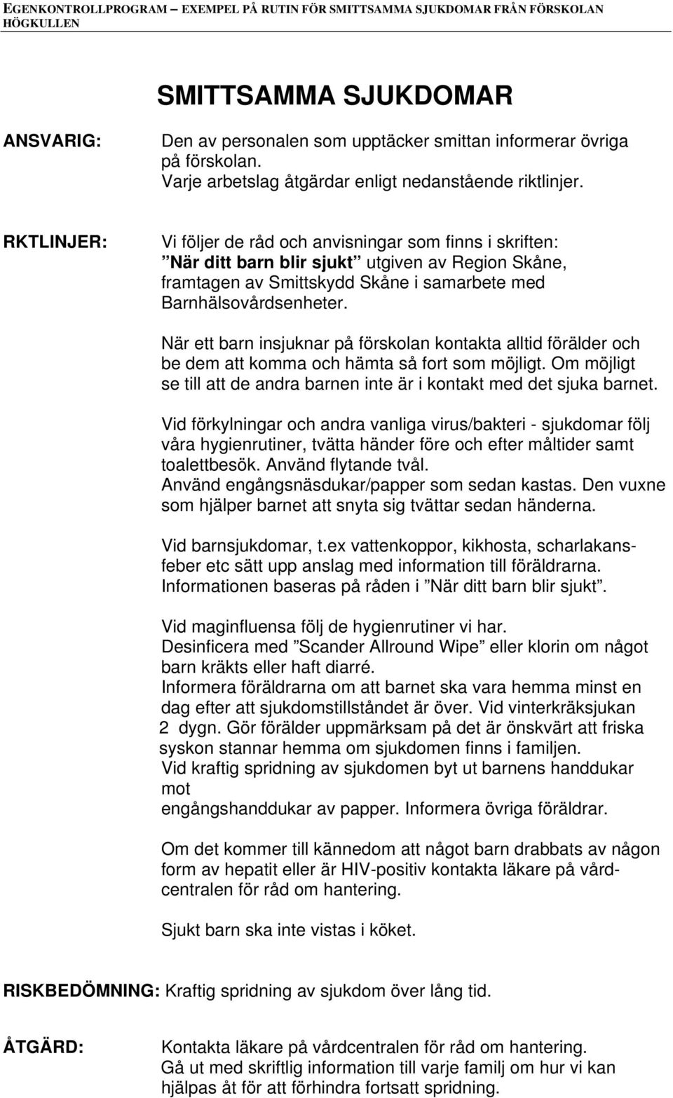 RKTLINJER: Vi följer de råd och anvisningar som finns i skriften: När ditt barn blir sjukt utgiven av Region Skåne, framtagen av Smittskydd Skåne i samarbete med Barnhälsovårdsenheter.