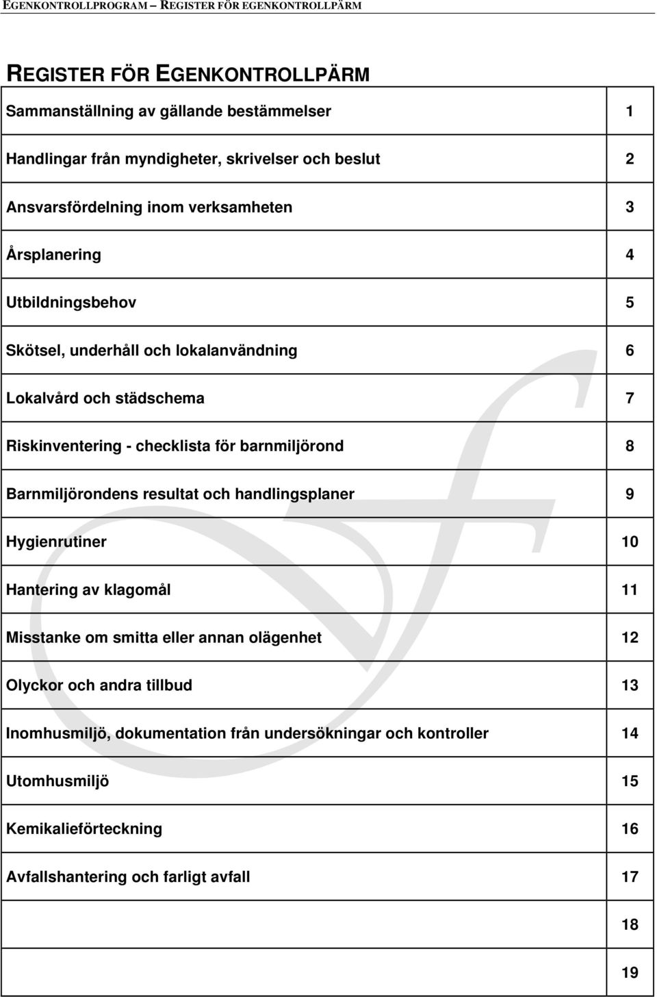 checklista för barnmiljörond 8 Barnmiljörondens resultat och handlingsplaner 9 Hygienrutiner 10 Hantering av klagomål 11 Misstanke om smitta eller annan olägenhet 12