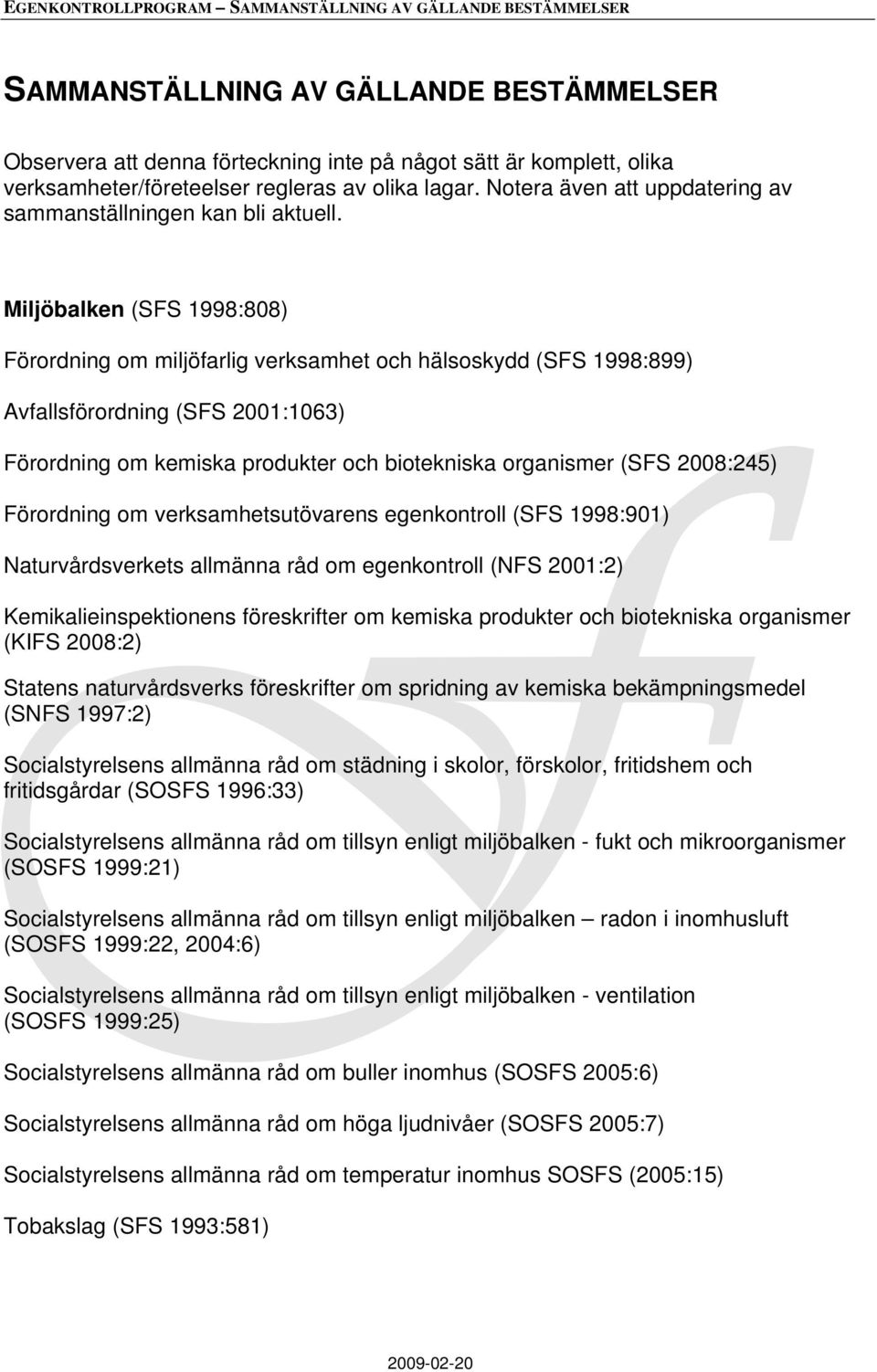 Miljöbalken (SFS 1998:808) Förordning om miljöfarlig verksamhet och hälsoskydd (SFS 1998:899) Avfallsförordning (SFS 2001:1063) Förordning om kemiska produkter och biotekniska organismer (SFS