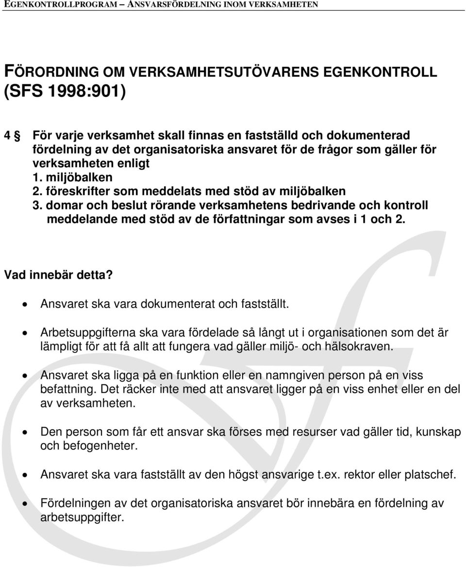 domar och beslut rörande verksamhetens bedrivande och kontroll meddelande med stöd av de författningar som avses i 1 och 2. Vad innebär detta? Ansvaret ska vara dokumenterat och fastställt.