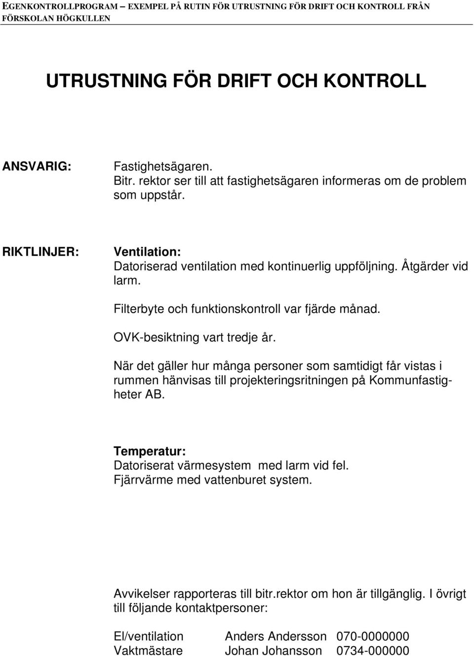 Filterbyte och funktionskontroll var fjärde månad. OVK-besiktning vart tredje år.