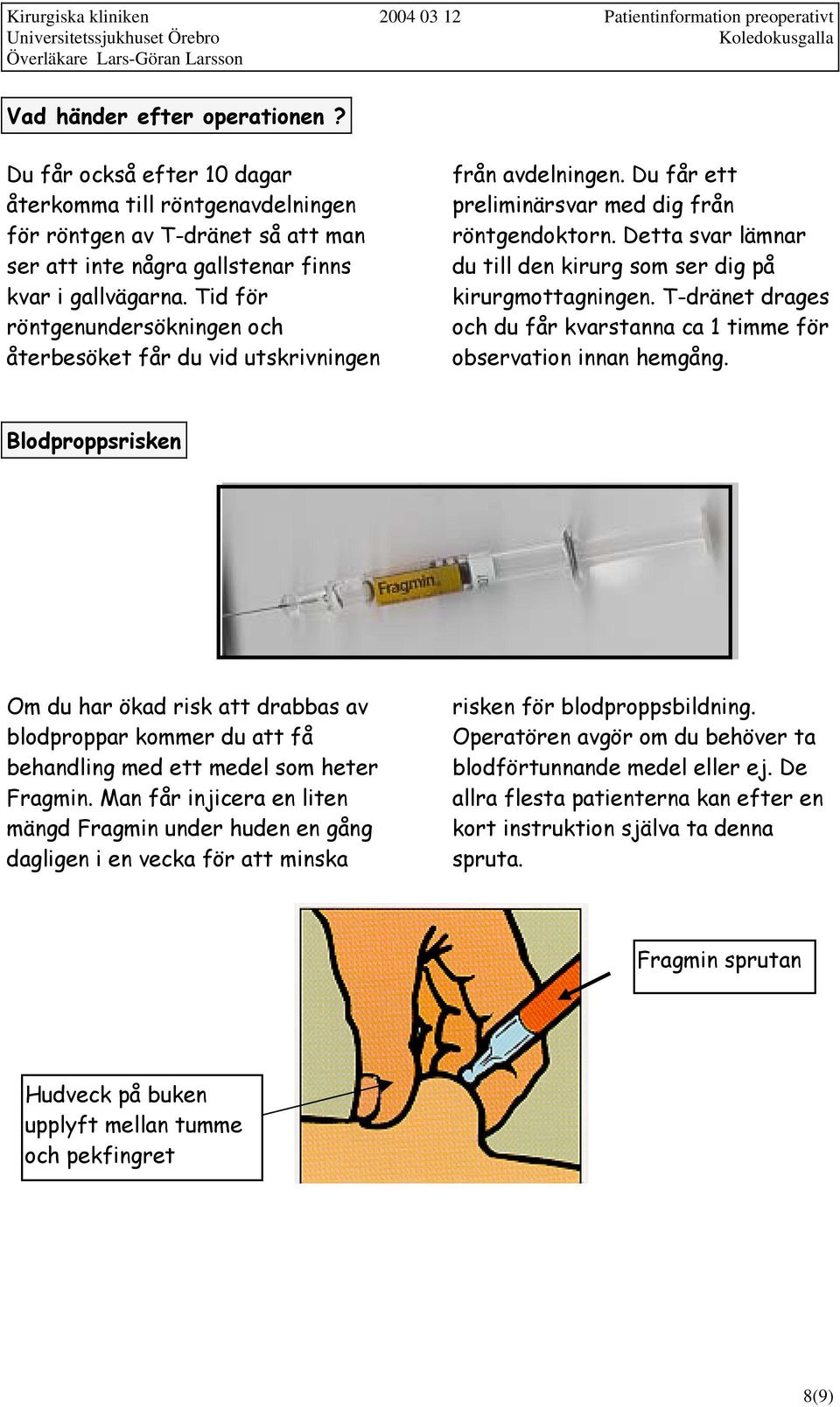 Detta svar lämnar du till den kirurg som ser dig på kirurgmottagningen. T-dränet drages och du får kvarstanna ca 1 timme för observation innan hemgång.