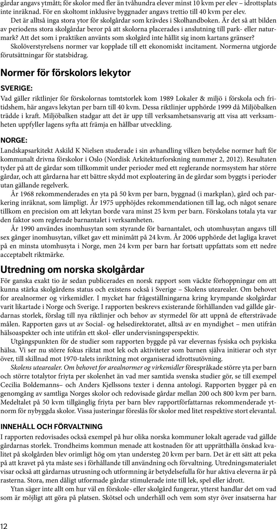 Att det som i praktiken använts som skolgård inte hållit sig inom kartans gränser? Skolöverstyrelsens normer var kopplade till ett ekonomiskt incitament.