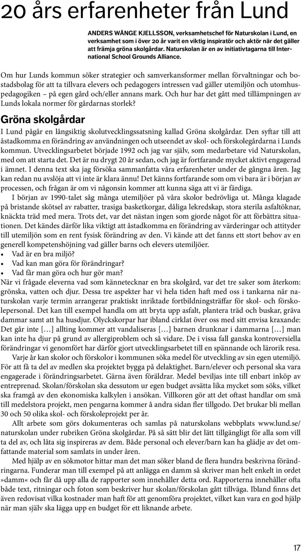 Om hur Lunds kommun söker strategier och samverkansformer mellan förvaltningar och bostadsbolag för att ta tillvara elevers och pedagogers intressen vad gäller utemiljön och utomhuspedagogiken på