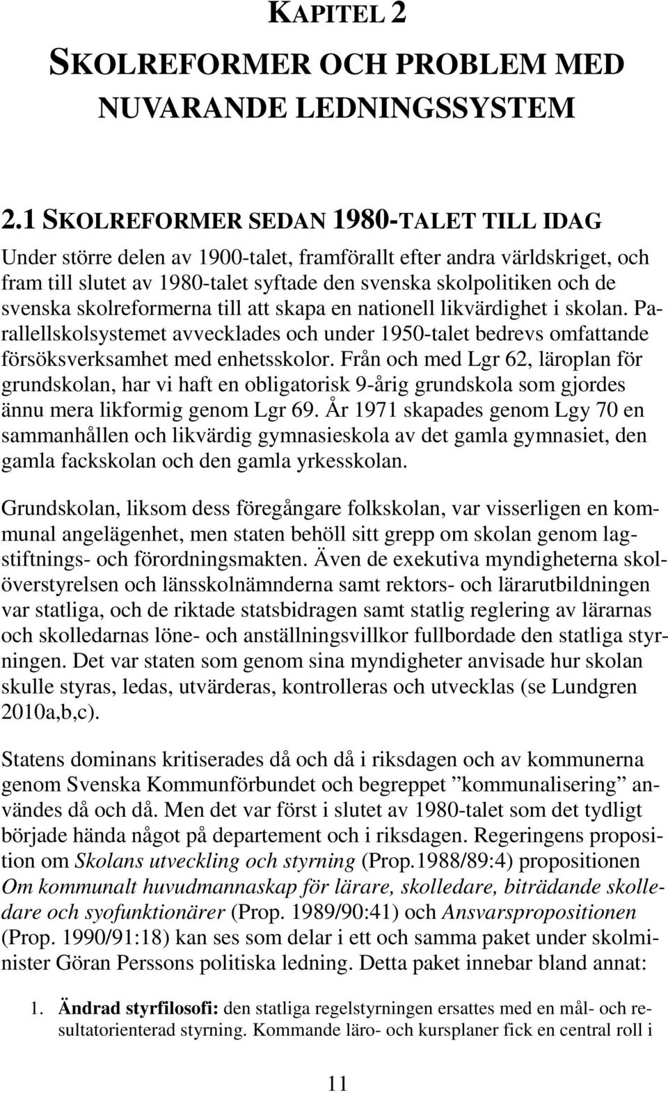 skolreformerna till att skapa en nationell likvärdighet i skolan. Parallellskolsystemet avvecklades och under 1950-talet bedrevs omfattande försöksverksamhet med enhetsskolor.