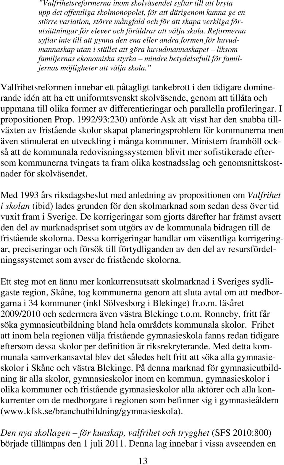 Reformerna syftar inte till att gynna den ena eller andra formen för huvudmannaskap utan i stället att göra huvudmannaskapet liksom familjernas ekonomiska styrka mindre betydelsefull för familjernas