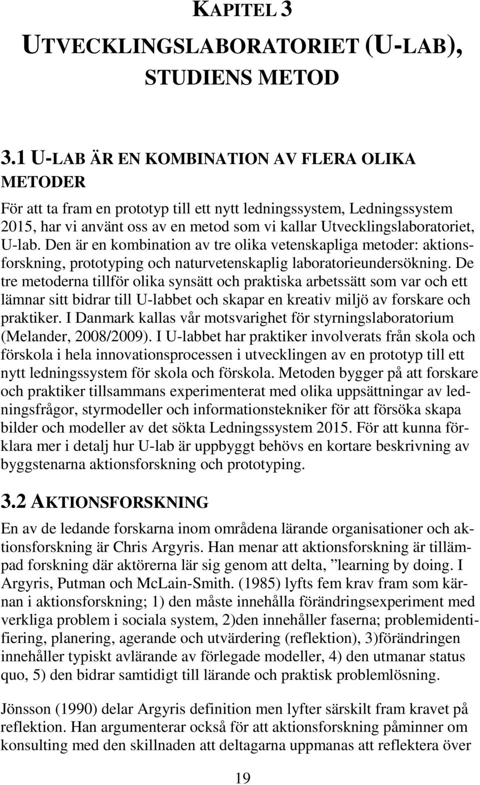 U-lab. Den är en kombination av tre olika vetenskapliga metoder: aktionsforskning, prototyping och naturvetenskaplig laboratorieundersökning.