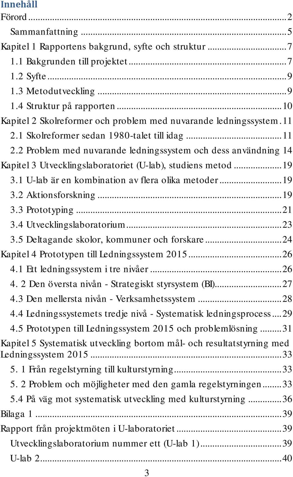 .. 19 3.1 U-lab är en kombination av flera olika metoder... 19 3.2 Aktionsforskning... 19 3.3 Prototyping... 21 3.4 Utvecklingslaboratorium... 23 3.5 Deltagande skolor, kommuner och forskare.