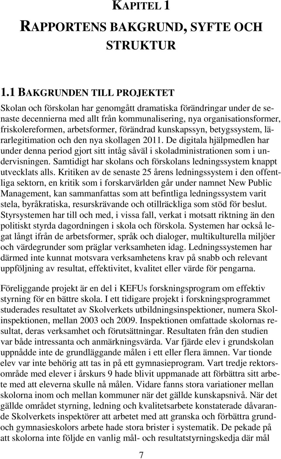 arbetsformer, förändrad kunskapssyn, betygssystem, lärarlegitimation och den nya skollagen 2011.