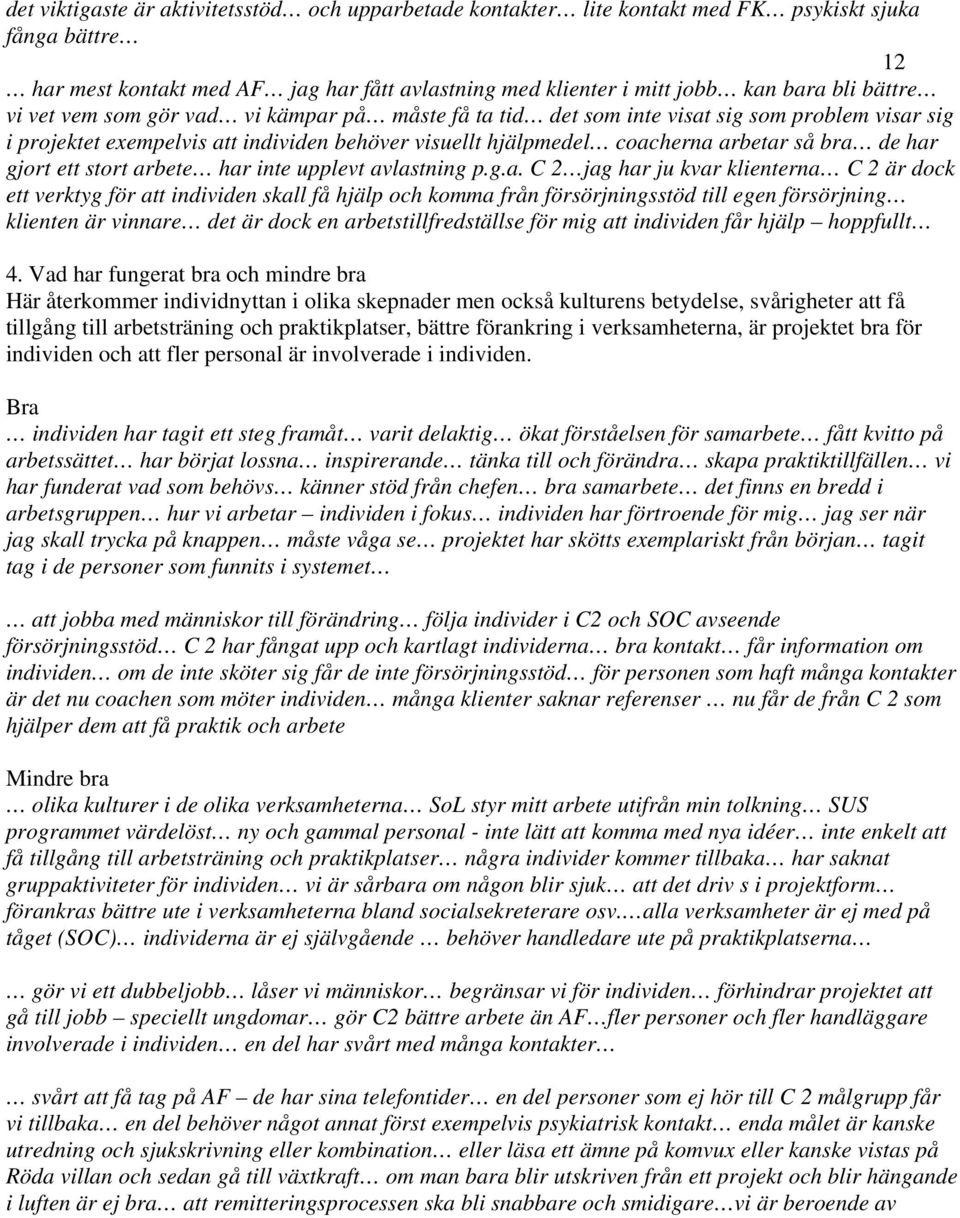 har gjort ett stort arbete har inte upplevt avlastning p.g.a. C 2 jag har ju kvar klienterna C 2 är dock ett verktyg för att individen skall få hjälp och komma från försörjningsstöd till egen