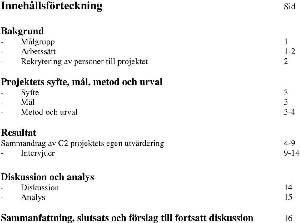 3-4 Resultat Sammandrag av C2 projektets egen utvärdering 4-9 - Intervjuer 9-14 Diskussion