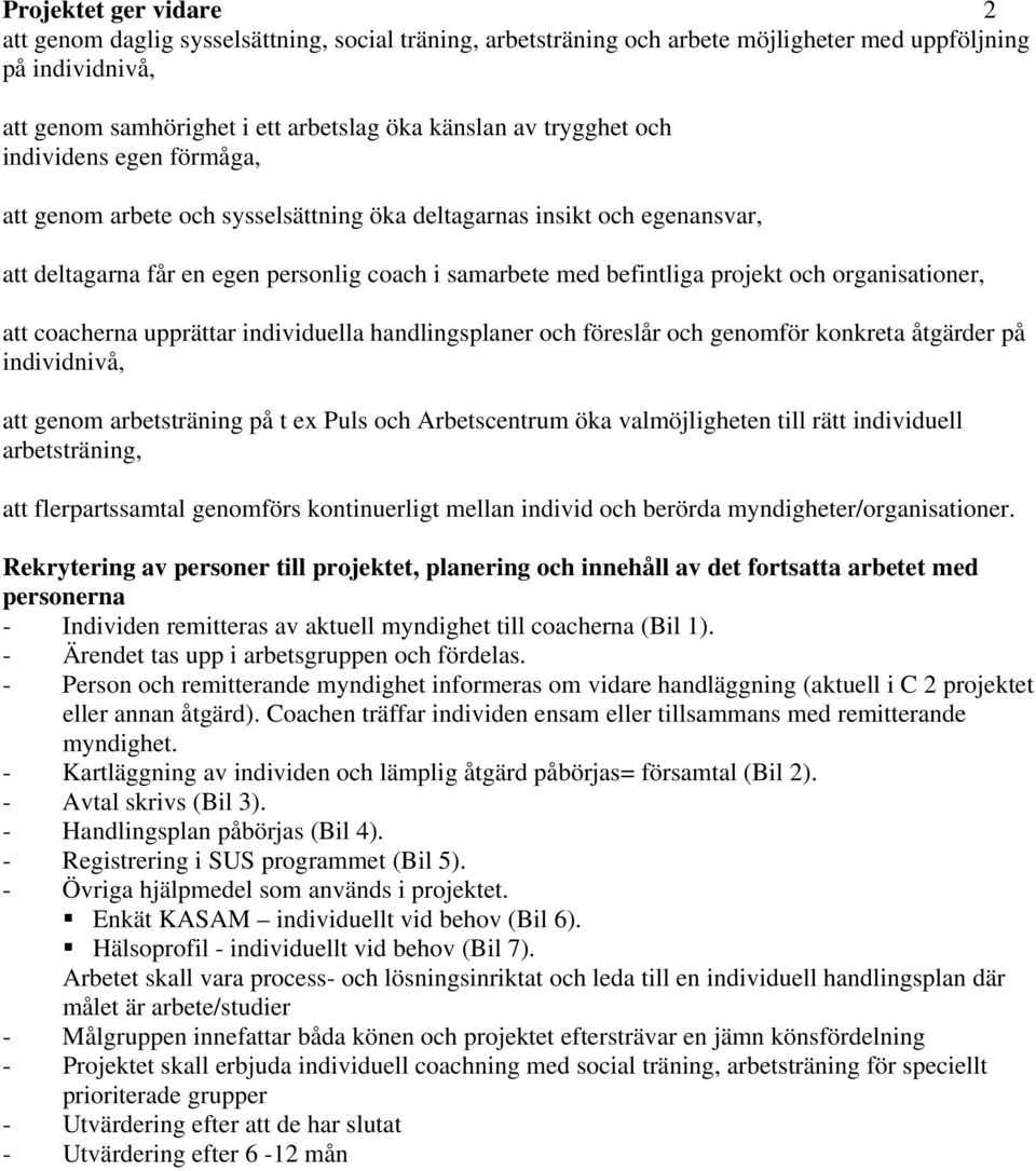 organisationer, att coacherna upprättar individuella handlingsplaner och föreslår och genomför konkreta åtgärder på individnivå, att genom arbetsträning på t ex Puls och Arbetscentrum öka