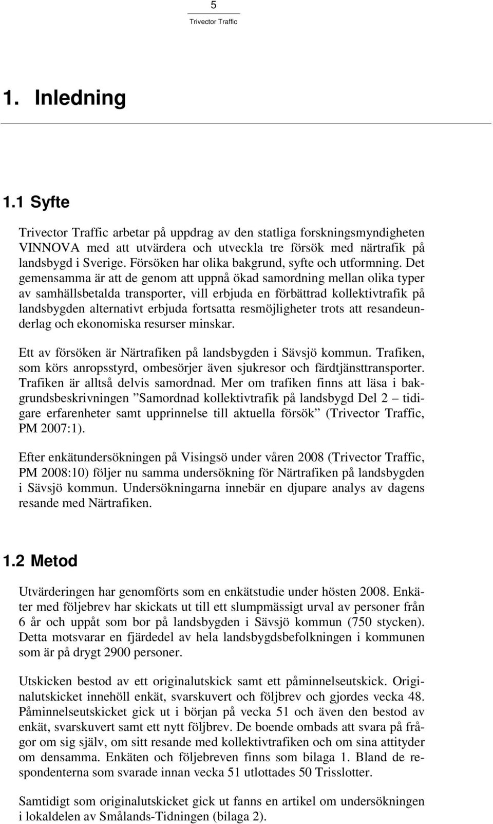 Det gemensamma är att de genom att uppnå ökad samordning mellan olika typer av samhällsbetalda transporter, vill erbjuda en förbättrad kollektivtrafik på landsbygden alternativt erbjuda fortsatta