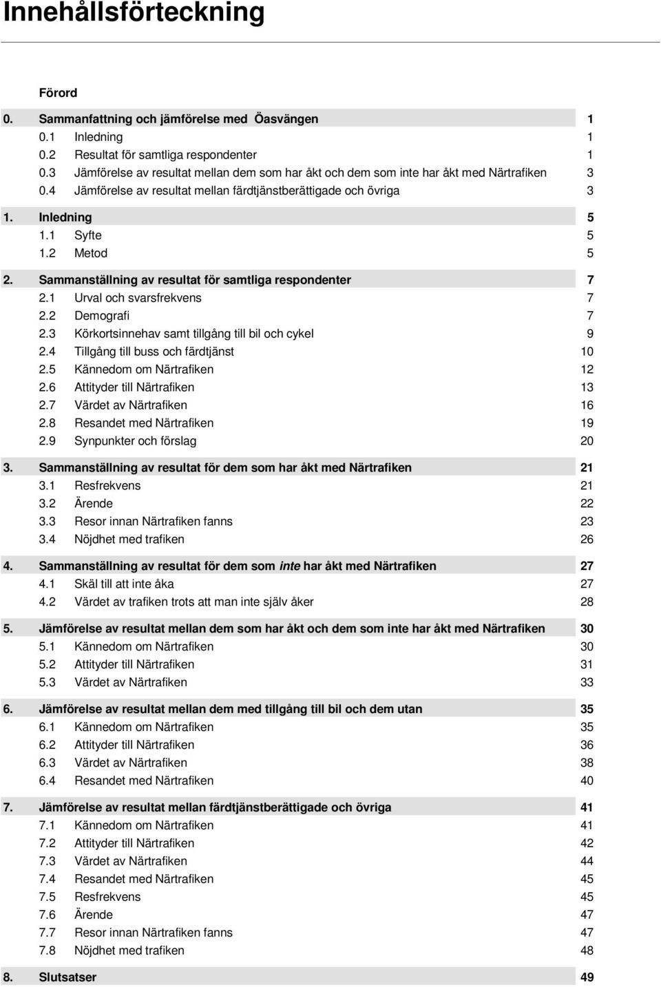 2 Metod 5 2. Sammanställning av resultat för samtliga respondenter 7 2.1 Urval och svarsfrekvens 7 2.2 Demografi 7 2.3 Körkortsinnehav samt tillgång till bil och cykel 2.