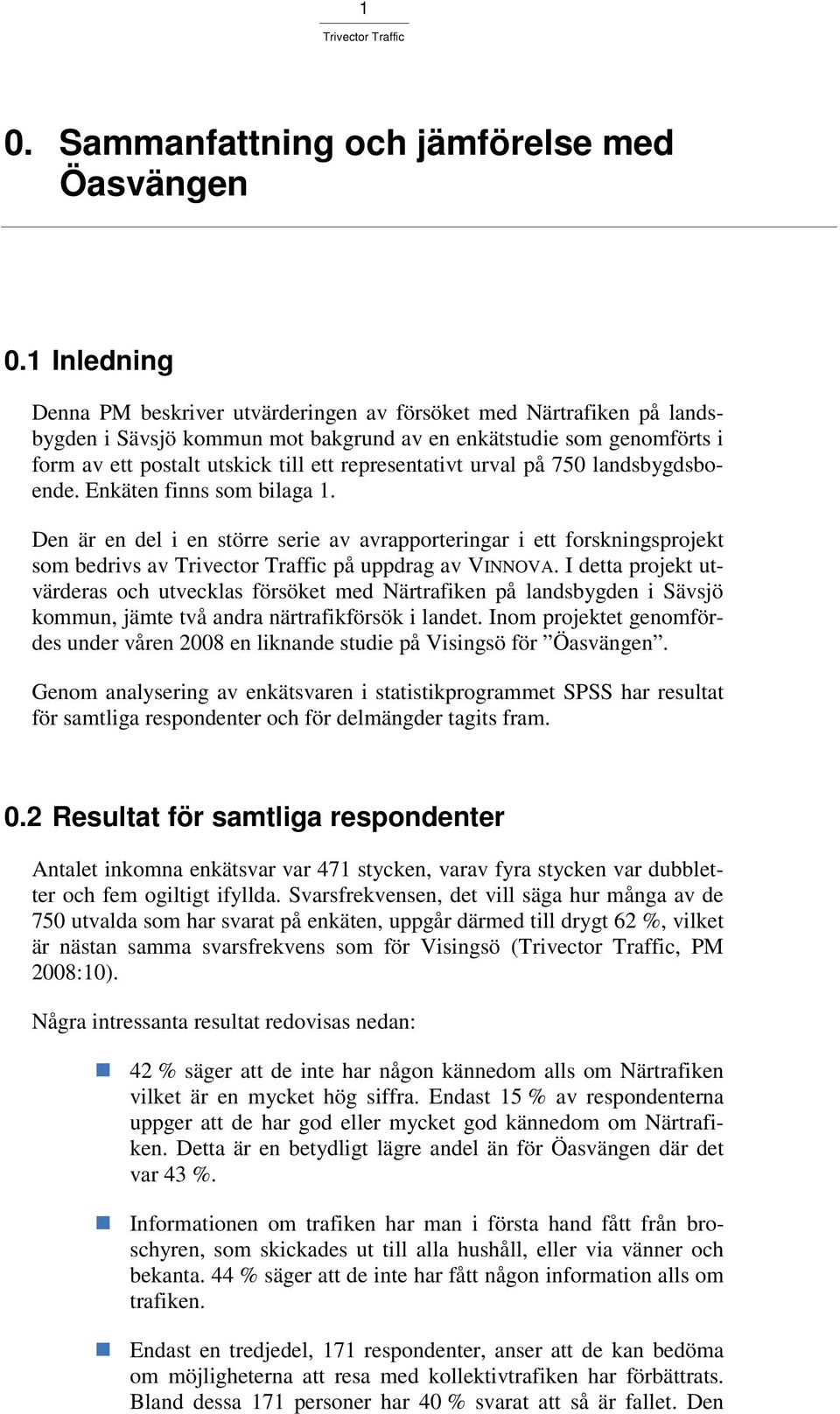 representativt urval på 750 landsbygdsboende. Enkäten finns som bilaga 1. Den är en del i en större serie av avrapporteringar i ett forskningsprojekt som bedrivs av på uppdrag av VINNOVA.