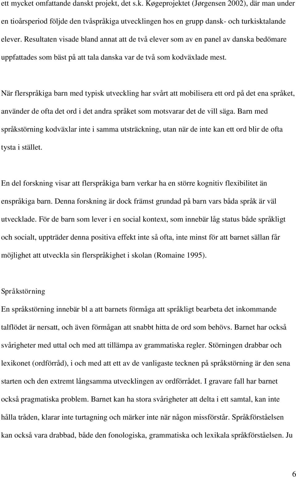 När flerspråkiga barn med typisk utveckling har svårt att mobilisera ett ord på det ena språket, använder de ofta det ord i det andra språket som motsvarar det de vill säga.