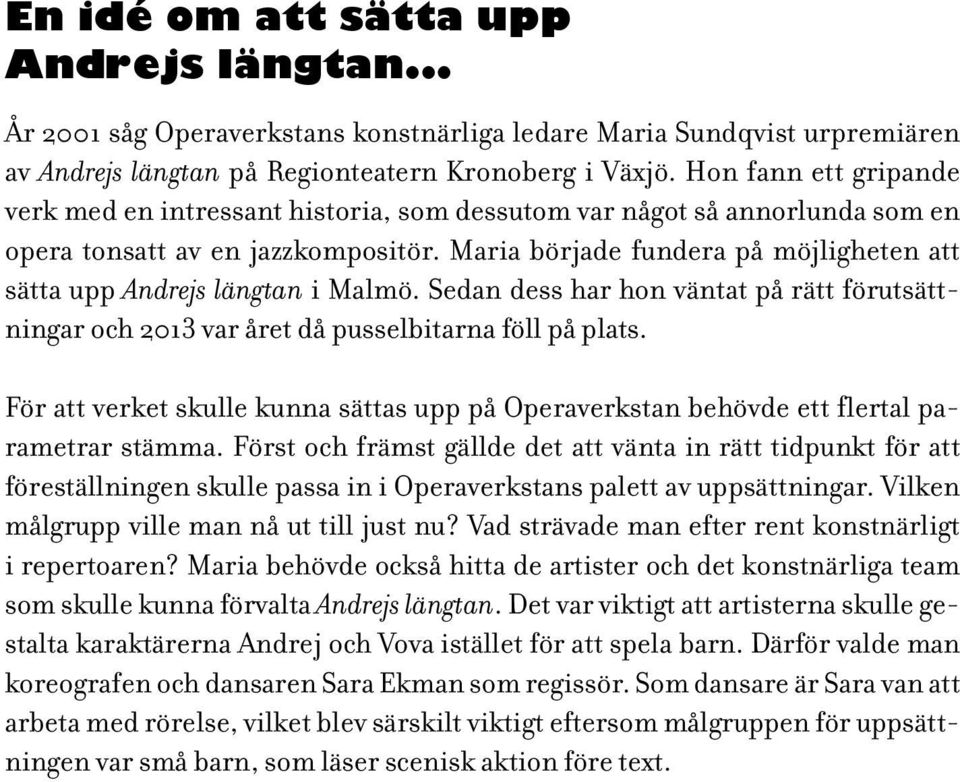 Maria började fundera på möjligheten att sätta upp Andrejs längtan i Malmö. Sedan dess har hon väntat på rätt förutsättningar och 2013 var året då pusselbitarna föll på plats.