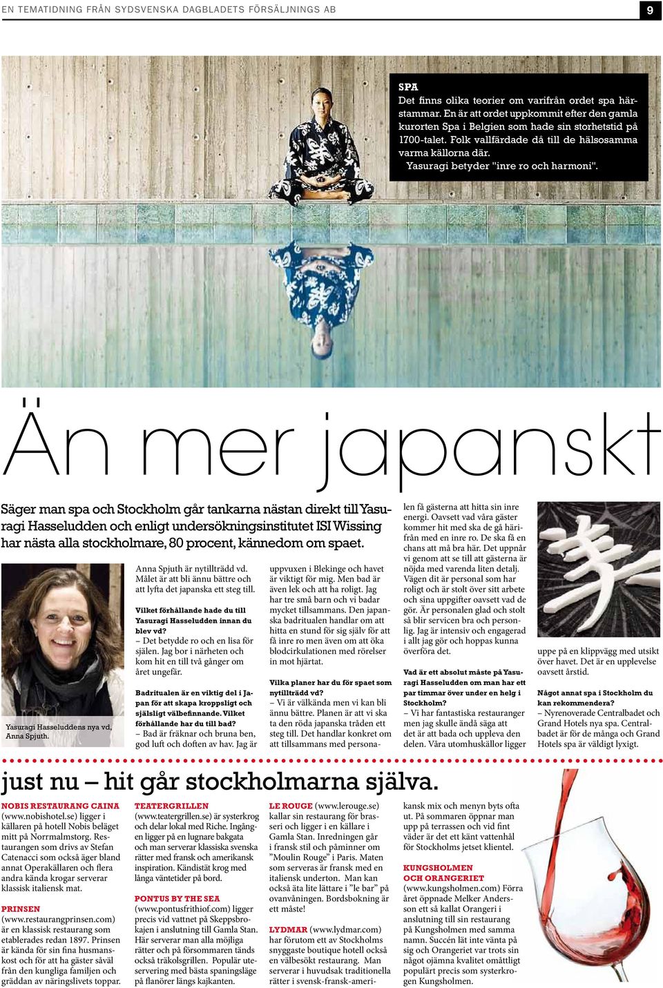 Än mer japanskt Säger man spa och Stockholm går tankarna nästan direkt till Yasuragi Hasseludden och enligt undersökningsinstitutet ISI Wissing har nästa alla stockholmare, 80 procent, kännedom om