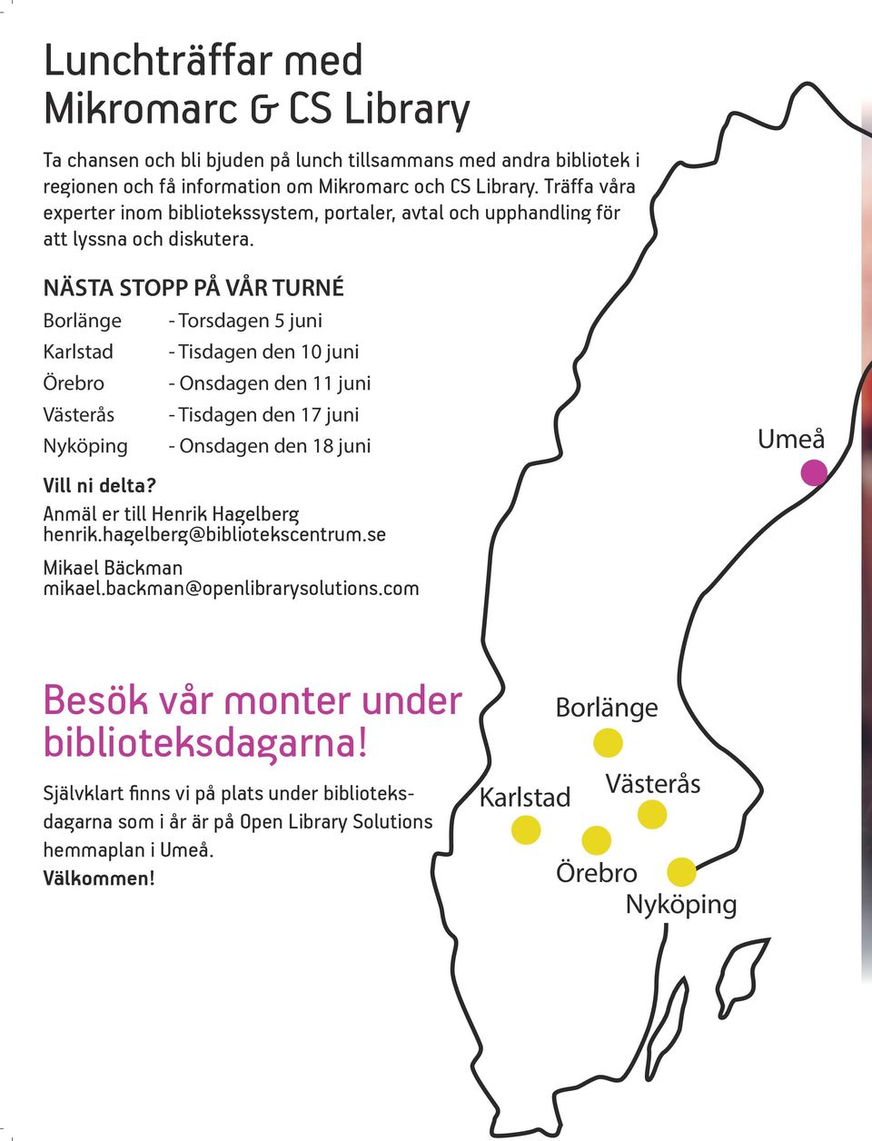 NÄSTA STOPP PÅ VÅR TURNÉ Borlänge Karlstad - Torsdagen 5 juni - Tisdagen den 10 juni Örebro Västerås Nyköping - Onsdagen den 11 juni - Tisdagen den 17 juni - Onsdagen den 18 juni Umeå Vill ni delta?