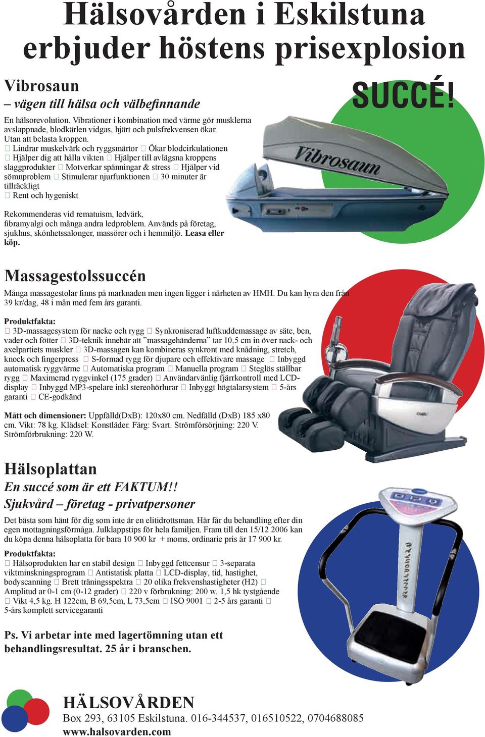 Lindrar muskelvärk och ryggsmärtor Ökar blodcirkulationen Hjälper dig att hålla vikten Hjälper till avlägsna kroppens slaggprodukter Motverkar spänningar & stress Hjälper vid sömnproblem Stimulerar