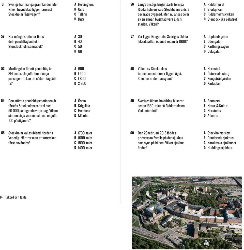 A Riddarhuset B Storkyrkan C Riddarholmskyrkan D Stenbockska palatset 52 Hur många stationer finns det i pendeltågsnätet i Storstockholmsområdet?