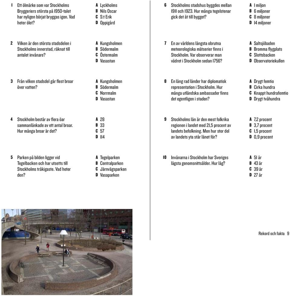 A 1 miljon B 6 miljoner C 8 miljoner D 14 miljoner 2 Vilken är den största stadsdelen i Stockholms innerstad, räknat till antalet invånare?