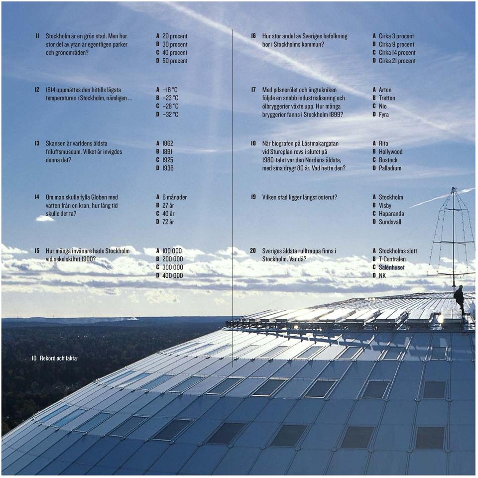 A Cirka 3 procent B Cirka 9 procent C Cirka 14 procent D Cirka 21 procent 12 1814 uppmättes den hittills lägsta temperaturen i Stockholm, nämligen A 16 C B 23 C C 28 C D 32 C 17 Med pilsnerölet och