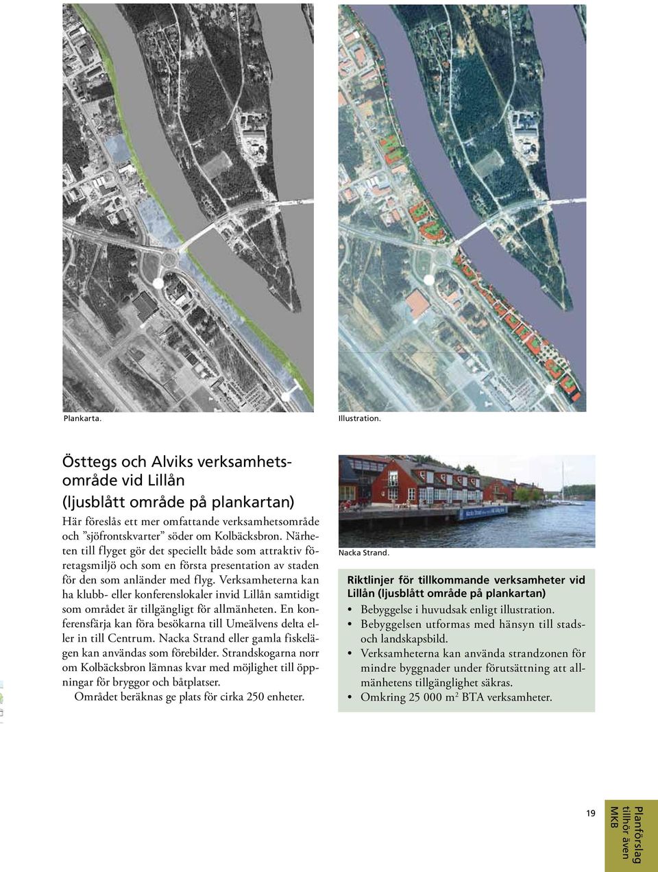 Verksamheterna kan ha klubb- eller konferenslokaler invid Lillån samtidigt som området är tillgängligt för allmänheten. En konferensfärja kan föra besökarna till Umeälvens delta eller in till Centrum.