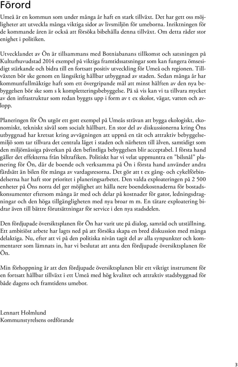 Utvecklandet av Ön är tillsammans med Botniabanans tillkomst och satsningen på Kulturhuvudstad 2014 exempel på viktiga framtidssatsningar som kan fungera ömsesidigt stärkande och bidra till en