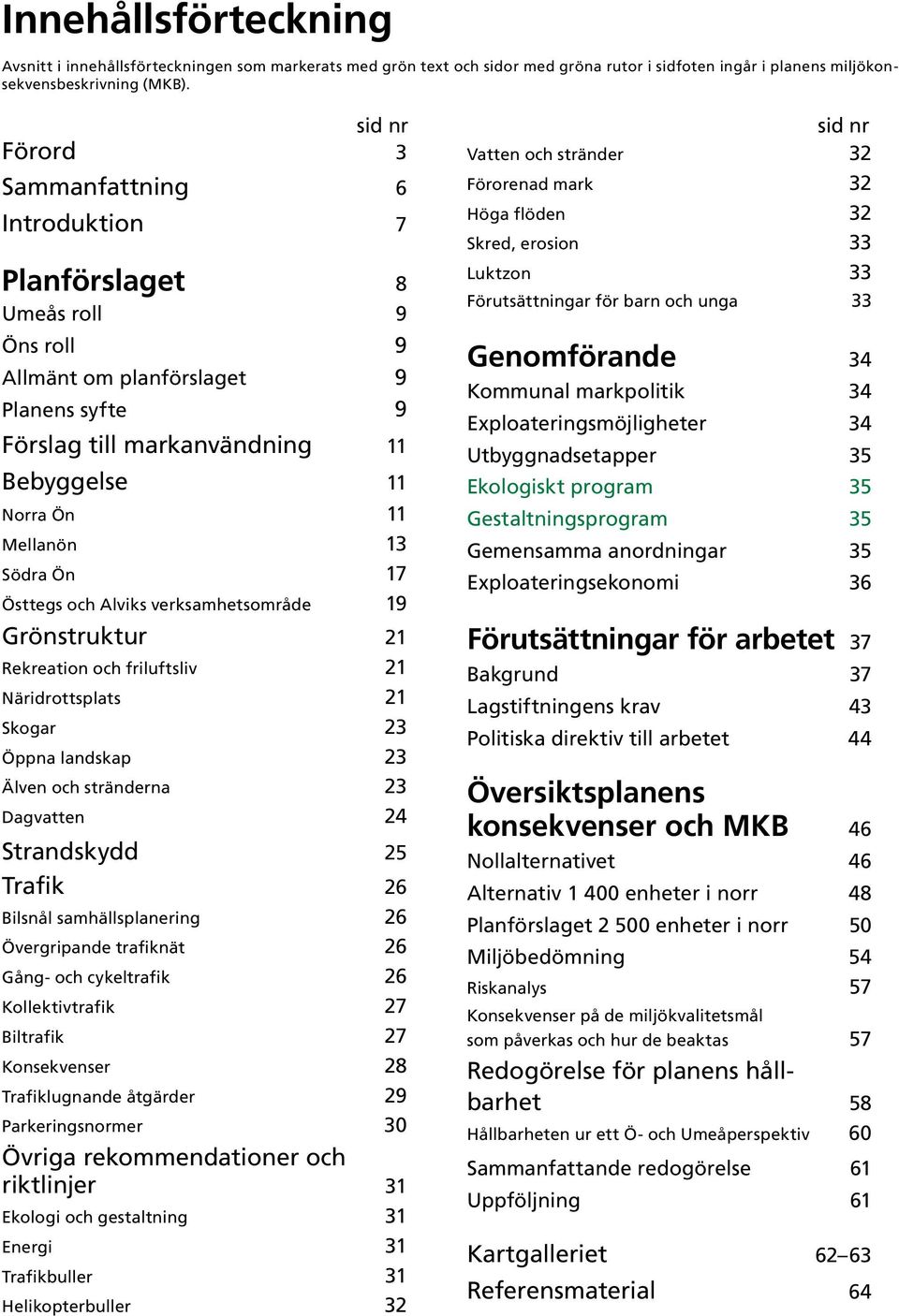 Södra Ön 17 Östtegs och Alviks verksamhetsområde 19 Grönstruktur 21 Rekreation och friluftsliv 21 Näridrottsplats 21 Skogar 23 Öppna landskap 23 Älven och stränderna 23 Dagvatten 24 Strandskydd 25