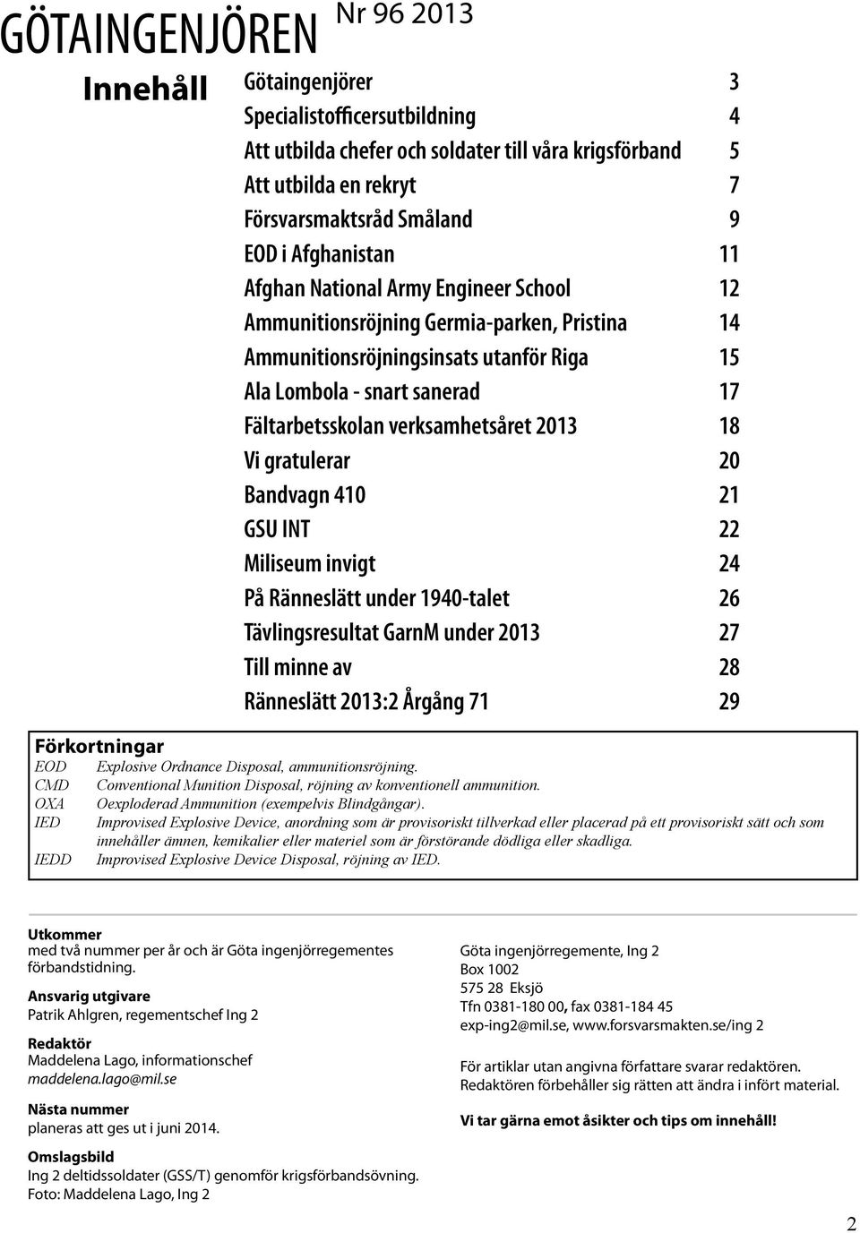 sanerad 17 Fältarbetsskolan verksamhetsåret 2013 18 Vi gratulerar 20 Bandvagn 410 21 GSU INT 22 Miliseum invigt 24 På Ränneslätt under 1940-talet 26 Tävlingsresultat GarnM under 2013 27 Till minne av