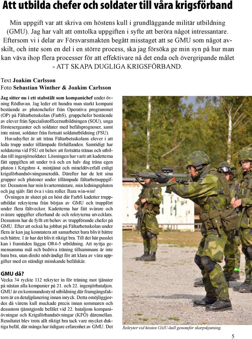 Eftersom vi i delar av Försvarsmakten begått misstaget att se GMU som något avskilt, och inte som en del i en större process, ska jag försöka ge min syn på hur man kan väva ihop flera processer för