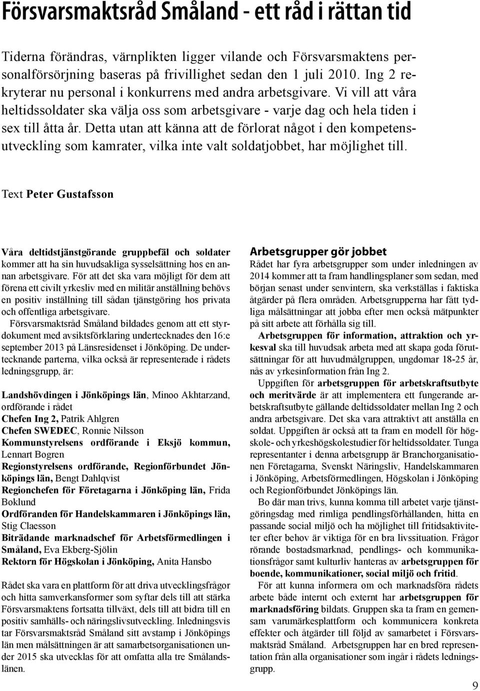 Detta utan att känna att de förlorat något i den kompetensutveckling som kamrater, vilka inte valt soldatjobbet, har möjlighet till.