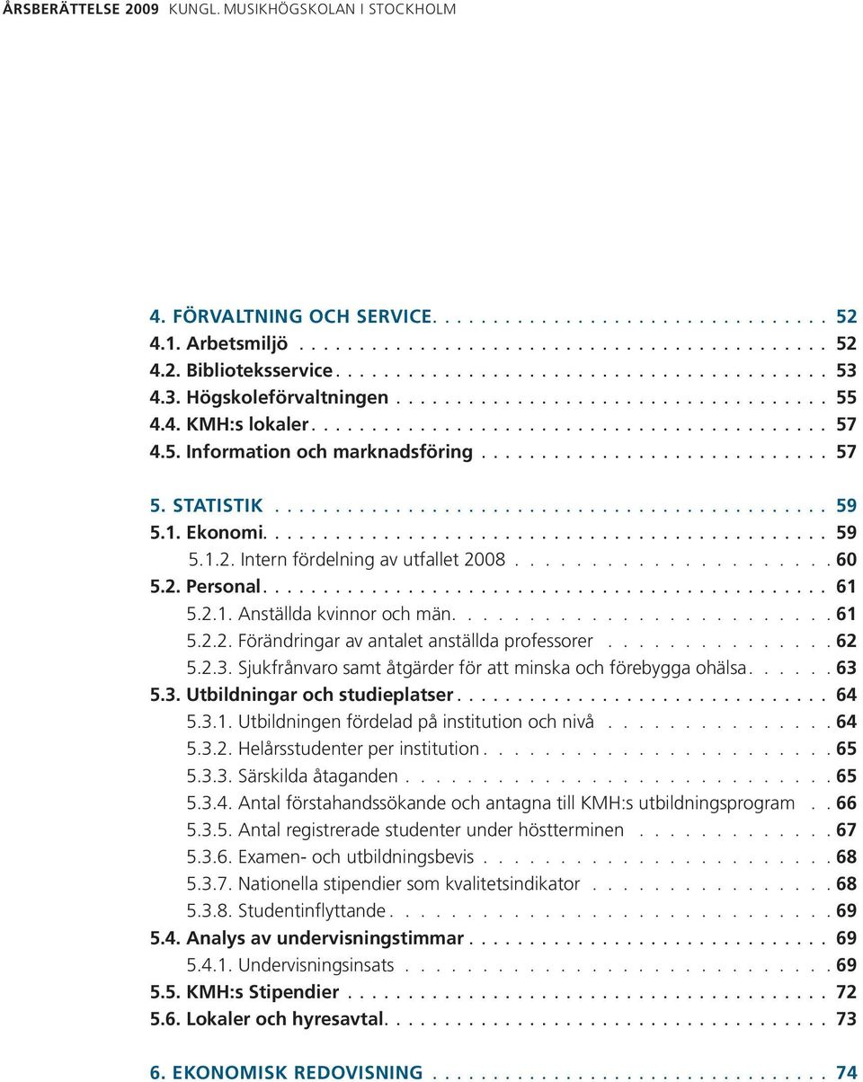 ............................ 57 5. STATISTIK.............................................. 59 5.1. Ekonomi............................................... 59 5.1.2. Intern fördelning av utfallet 2008.